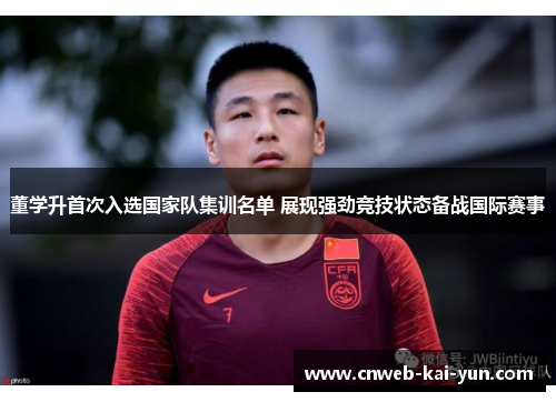 董学升首次入选国家队集训名单 展现强劲竞技状态备战国际赛事 董学升首次入选国家队集训名单 展现强劲竞技状态备战国际赛事