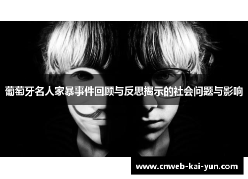 葡萄牙名人家暴事件回顾与反思揭示的社会问题与影响 葡萄牙名人家暴事件回顾与反思揭示的社会问题与影响