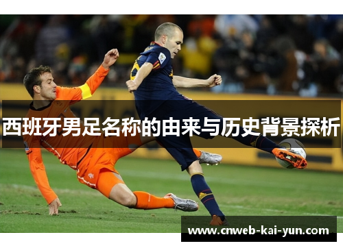 西班牙男足名称的由来与历史背景探析