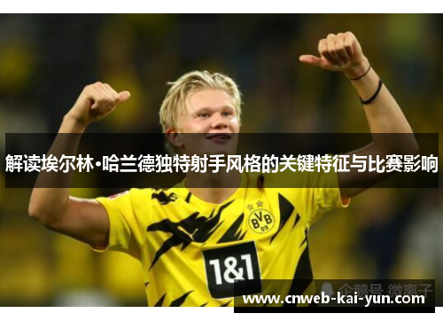 解读埃尔林·哈兰德独特射手风格的关键特征与比赛影响 解读埃尔林·哈兰德独特射手风格的关键特征与比赛影响