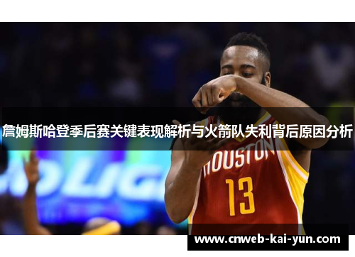 詹姆斯哈登季后赛关键表现解析与火箭队失利背后原因分析 詹姆斯哈登季后赛关键表现解析与火箭队失利背后原因分析