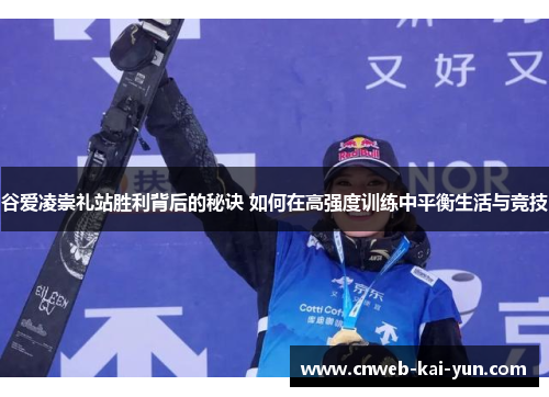 谷爱凌崇礼站胜利背后的秘诀 如何在高强度训练中平衡生活与竞技