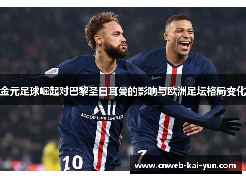 金元足球崛起对巴黎圣日耳曼的影响与欧洲足坛格局变化 金元足球崛起对巴黎圣日耳曼的影响与欧洲足坛格局变化