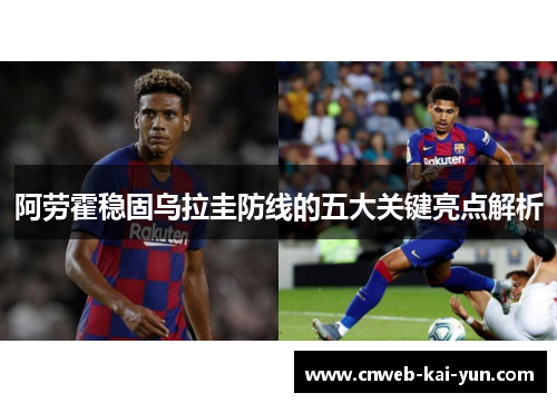 阿劳霍稳固乌拉圭防线的五大关键亮点解析